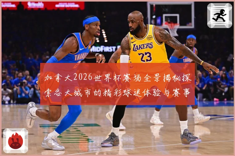 加拿大2026世界杯赛场全景揭秘探索各大城市的精彩球迷体验与赛事氛围