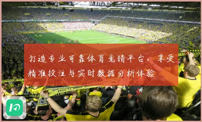 打造专业可靠体育竞猜平台，享受精准投注与实时数据分析体验