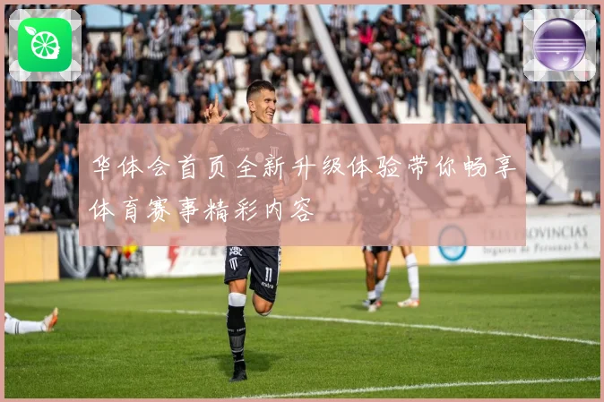 华体会首页全新升级体验带你畅享体育赛事精彩内容